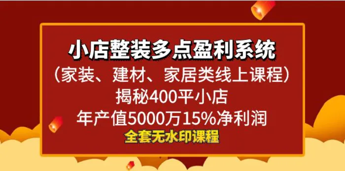 （8946期）小店整装-多点盈利系统（家装、建材、家居类线上课程）揭秘400平小店年…