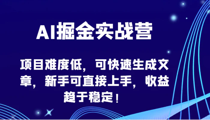 AI掘金实战营-项目难度低，可快速生成文章，新手可直接上手，收益趋于稳定！