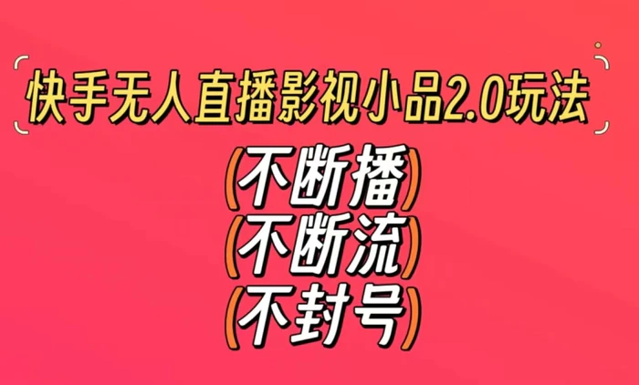 快手无人直播影视小品2.0玩法，不断流，不封号，不需要会剪辑，每天能稳定500-1000+【揭秘】