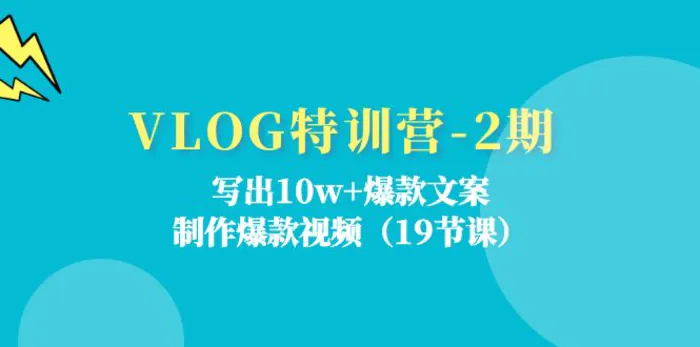 VLOG特训营第2期：写出10w+爆款文案，制作爆款视频（18节课）