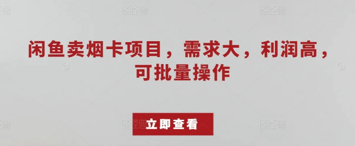 闲鱼卖烟卡项目，需求大，利润高，可批量操作