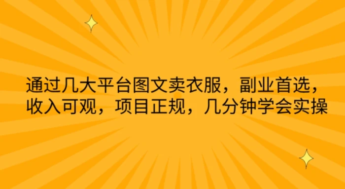 通过几大平台图文卖衣服，副业首选，收入可观，项目正规，几分钟学会实操【揭秘】