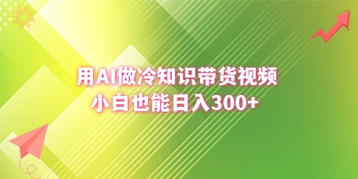 （8631期）用AI做冷知识带货视频，小白也能日入300+