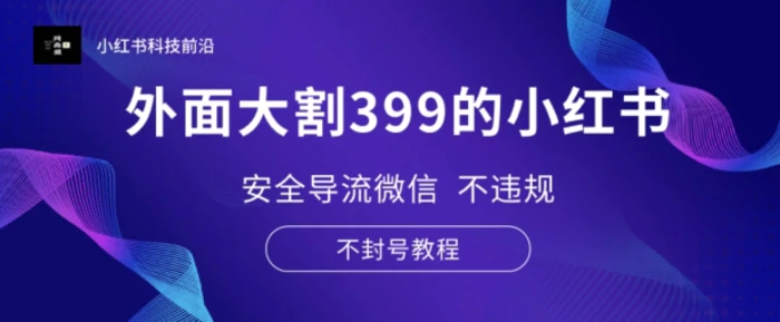 外面大割399的小红书安全导流微信 不违规 不封号教程