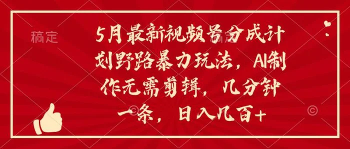 （10488期）5月最新视频号分成计划野路暴力玩法，ai制作，无需剪辑。几分钟一条，小白简单上手,日入几百+