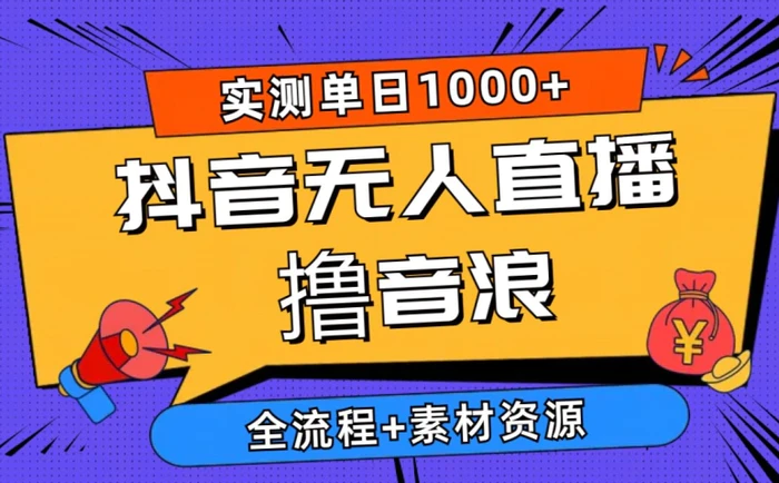 2024抖音无人直播撸音浪新玩法 实测日入1000+ 全流程+素材资源