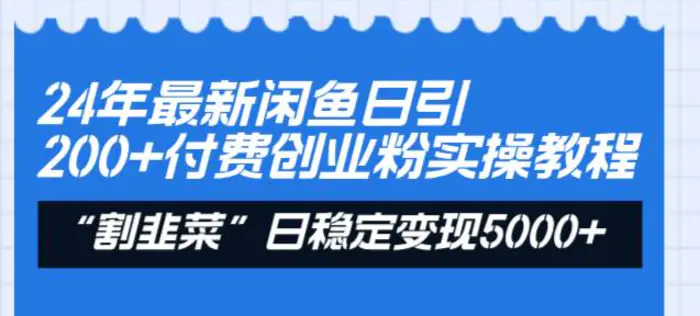 （8469期）24年最新闲鱼日引200+付费创业粉，割韭菜每天5000+收益实操教程！