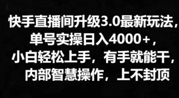 快手直播间升级3.0最新玩法，小白轻松上手，有手就能干，内部智慧操作，上不封顶