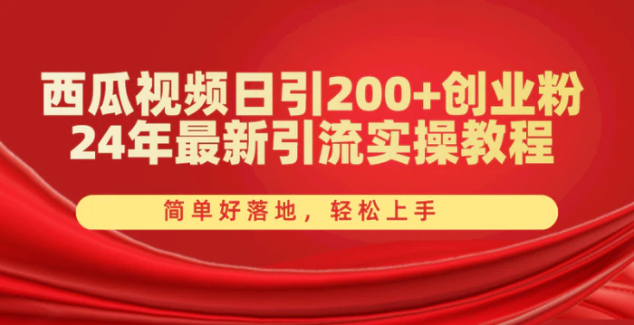 （10923期）西瓜视频日引200+创业粉，24年最新引流实操教程，简单好落地，轻松上手