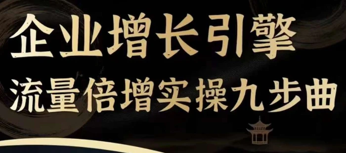 企业增长引擎流量倍增实操九步曲，一套课程帮你找到快速、简单、有效、可复制的获客+变现方式，突破从0-1线上引流