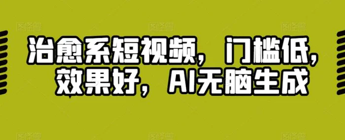 治愈系短视频，门槛低，效果好，AI无脑生成