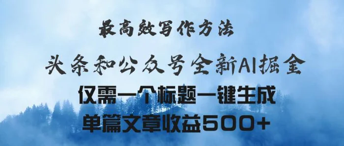 （11133期）头条与公众号AI掘金新玩法，最高效写作方法，仅需一个标题一键生成单篇文章收益500+