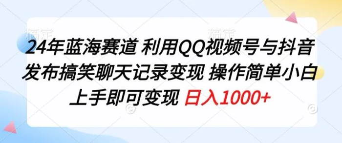 24年蓝海赛道，利用QQ视频号与抖音发布搞笑聊天记录变现，操作简单，小白上手即可变现