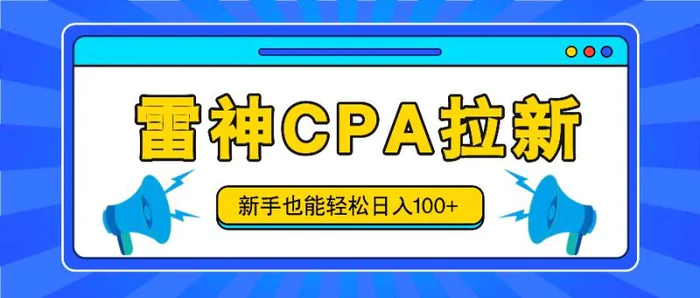 雷神拉新活动项目，操作简单，新手也能轻松日入100+【视频教程+后台开通】