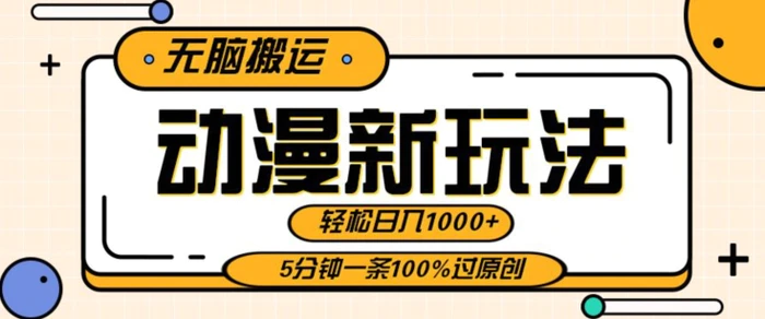 动漫新玩法，条条爆款5分钟一条100%过原创，无脑搬运轻松日入1000+