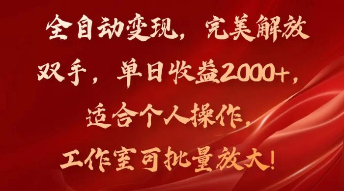 （11842期）全自动变现，完美解放双手，单日收益2000+，适合个人操作，工作室可批量放大