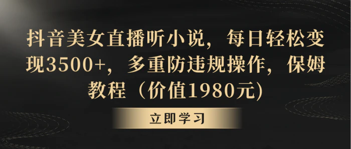 （8980期）抖音美女直播听小说，每日轻松变现3500+，多重防违规操作，保姆教程（价值1980元)