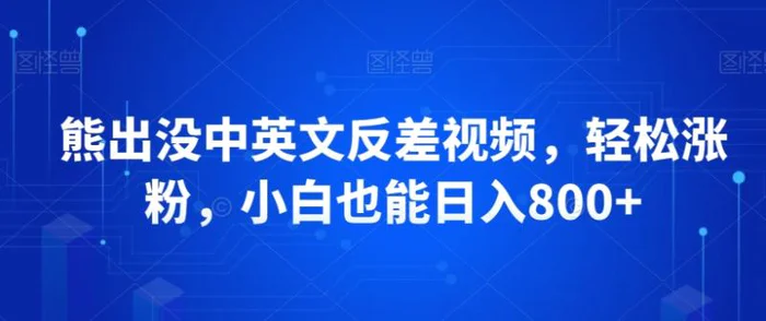 熊出没中英文反差视频，轻松涨粉，小白也能日入800+