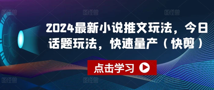 2024最新小说推文玩法，今日话题玩法，快速量产(快剪)