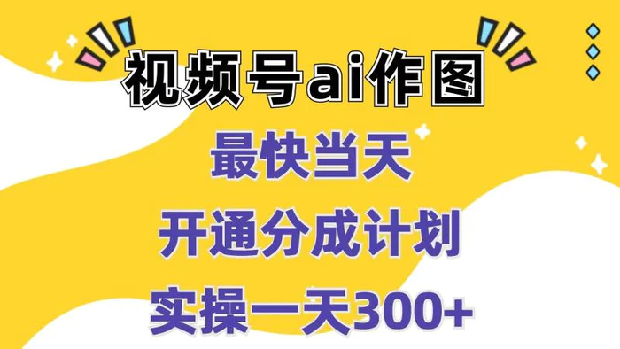 视频号ai作图，最快当天开通分成计划，实操一天300+