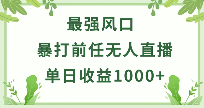 暴打前任小游戏无人直播单日收益1000+，收益稳定，爆裂变现，小白可直接上手【揭秘】