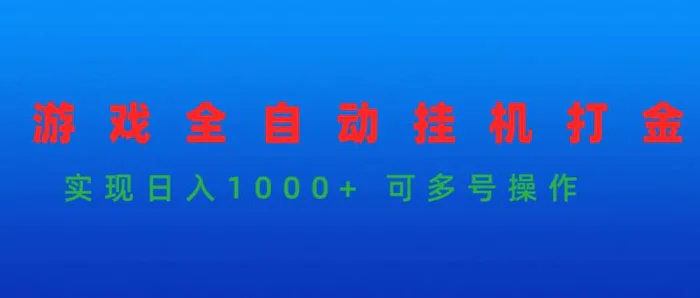 （9828期）游戏全自动挂机打金项目，实现日入1000+ 可多号操作