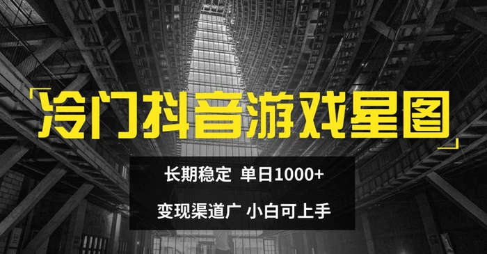 冷门抖音游戏星图，长期稳定，单日1K+，变现渠道广，小白可上手