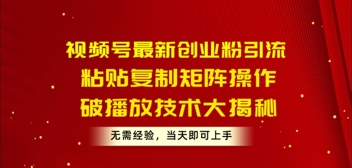 （10803期）视频号最新创业粉引流，粘贴复制矩阵操作，破播放技术大揭秘，无需经验，当天即可上手