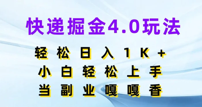 快递掘金4.0玩法，轻松日入1K+，小白轻松上手，做副业嘎嘎香