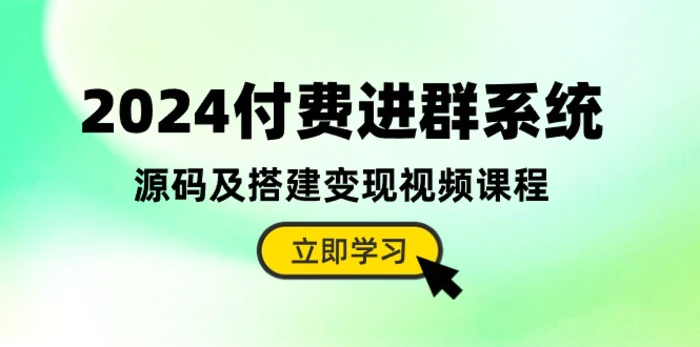 （10383期）2024付费进群系统，源码及搭建变现视频课程（教程+源码）