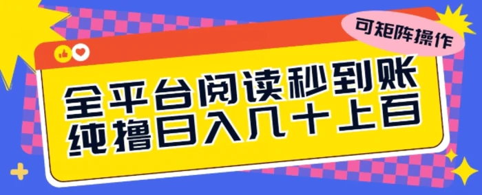 全平台阅读秒到账，纯撸日几十上百，可矩阵操作