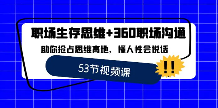 （8724期）职场 生存思维+360职场沟通，助你抢占思维高地，懂人性会说话