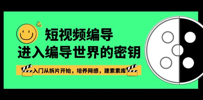 （8670期）短视频-编导进入编导世界的密钥，入门从拆片开始，培养网感，建素素库