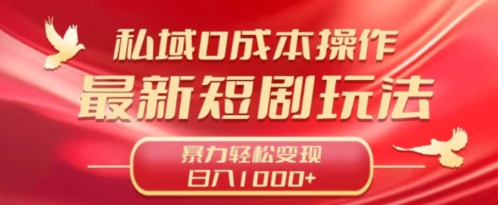 私域零成本操作，最新短剧玩法，暴力变现轻松日入1000+ 全程干货