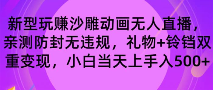 玩赚沙雕动画无人直播，小白也可日入500，礼物+铃铛双重变现，亲测防封无违规