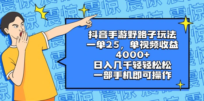 （8782期）抖音手游野路子玩法，一单25，单视频收益4000+，日入几千轻轻松松，一部手机即可操作【揭秘】