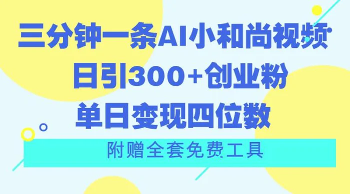 三分钟一条AI小和尚视频 ，日引300+创业粉。单日变现四位数 ，附赠全套免费工具