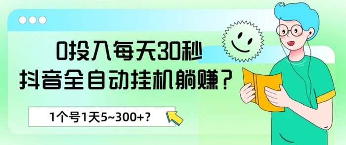 0投入每天30秒，抖音全自动挂机躺赚？1个号1天5~300+？