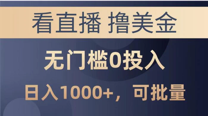 最新看直播撸美金项目，无门槛0投入，可批量复制