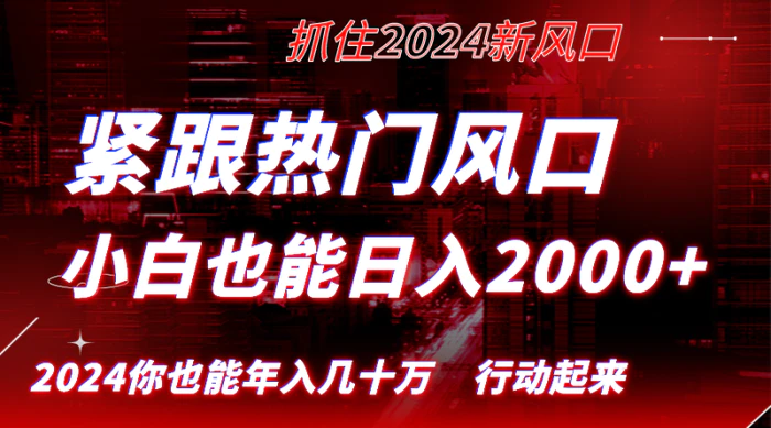 （8655期）紧跟热门风口创作，小白也能日入2000+，长久赛道，抓住红利，实现逆风翻盘！