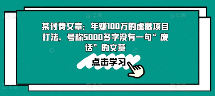 某付费文章：年赚100w的虚拟项目打法，号称5000多字没有一句“废话”的文章