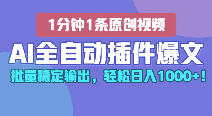 AI全自动插件输出爆文，批量稳定输出，1分钟一条原创文章，轻松日入1000+！