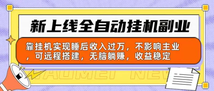 （10588期）新上线全自动挂机副业：靠挂机实现睡后收入过万，不影响主业可远程搭建，无脑躺赚，收益稳定