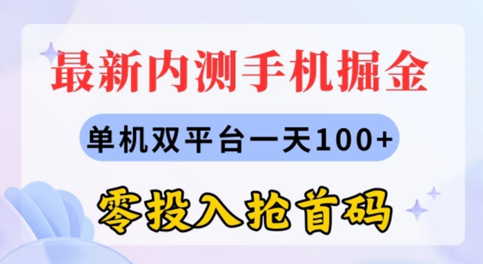 最新内测手机掘金，单机双平台一天100+，零投入抢首码