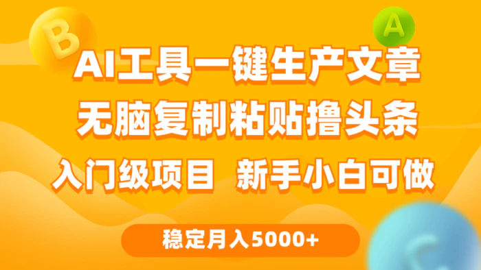 （9967期）利用AI工具无脑复制粘贴撸头条收益 每天2小时 稳定月入5000+互联网入门级项目 新手小白可做