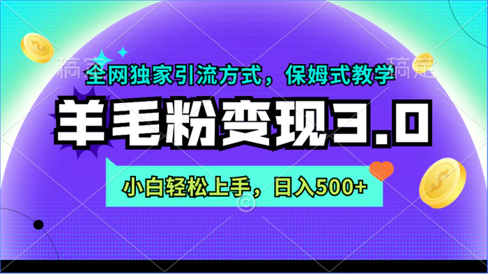 （9116期）羊毛粉变现3.0 全网独家引流方式，小白轻松上手，日入500+