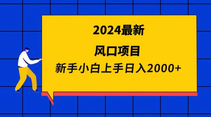 （9483期）2024最新风口项目 新手小白日入2000+