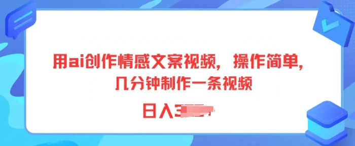 用ai创作情感文案视频，操作简单，几分钟制作一条视频，小白也能上手