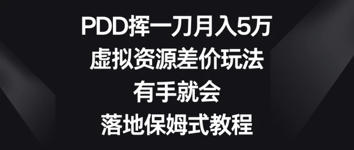 （8751期）PDD挥一刀月入5万，虚拟资源差价玩法，有手就会，落地保姆式教程