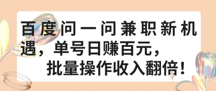 百度问一问兼职新机遇，单号日赚百元，批量操作收入翻倍【揭秘】